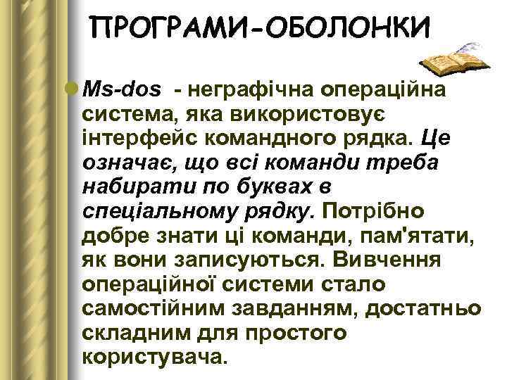 ПРОГРАМИ-ОБОЛОНКИ l Мs-dos неграфічна операційна система, яка використовує інтерфейс командного рядка. Це означає, що