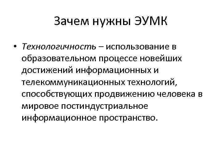 Зачем нужны ЭУМК • Технологичность – использование в образовательном процессе новейших достижений информационных и