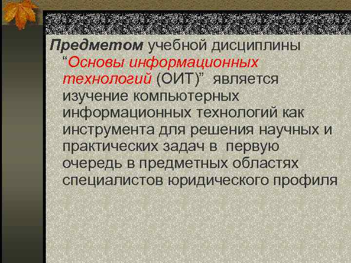 Предметом учебной дисциплины “Основы информационных технологий (ОИТ)” является изучение компьютерных информационных технологий как инструмента
