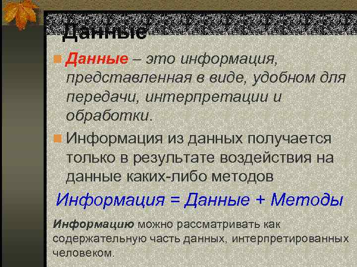 Данные n Данные – это информация, представленная в виде, удобном для передачи, интерпретации и