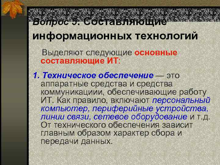Вопрос 5. Составляющие информационных технологий Выделяют следующие основные составляющие ИТ: 1. Техническое обеспечение —