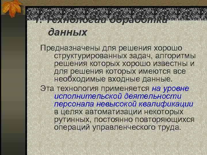 1. Технологии обработки данных Предназначены для решения хорошо структурированных задач, алгоритмы решения которых хорошо