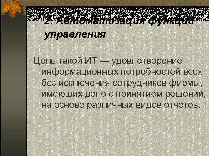 2. Автоматизация функций управления Цель такой ИТ — удовлетворение информационных потребностей всех без исключения
