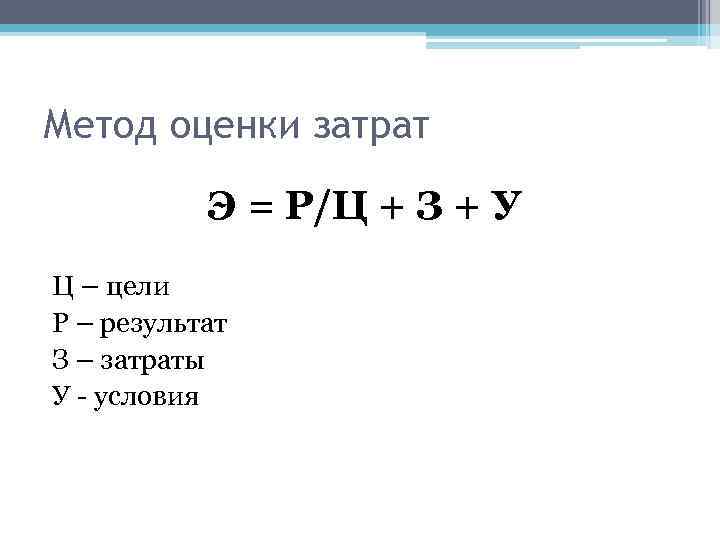Метод оценки затрат Э = Р/Ц + З + У Ц – цели Р