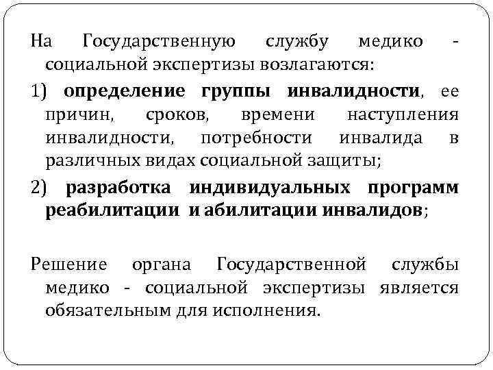 На Государственную службу медико социальной экспертизы возлагаются: 1) определение группы инвалидности, ее причин, сроков,