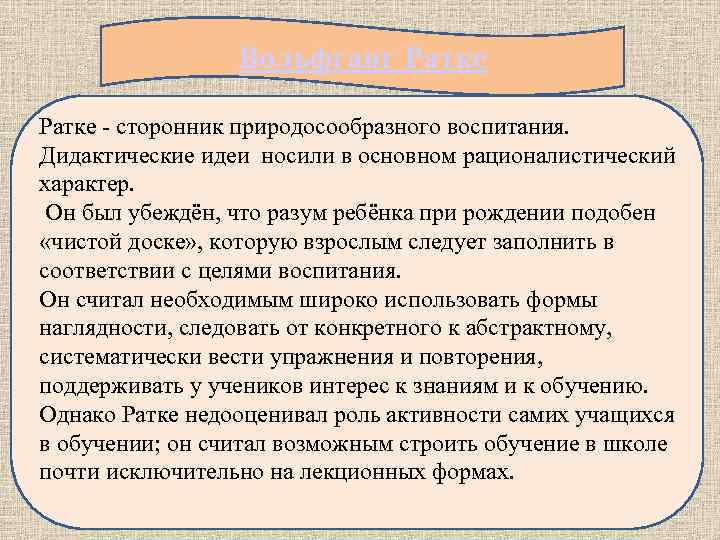 Вольфганг Ратке - сторонник природосообразного воспитания. Дидактические идеи носили в основном рационалистический характер. Он