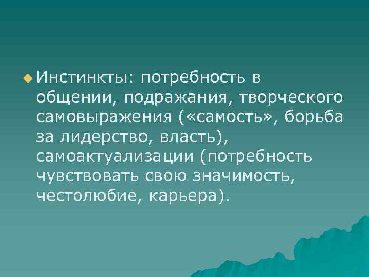 u Инстинкты: потребность в общении, подражания, творческого самовыражения ( «самость» , борьба за лидерство,