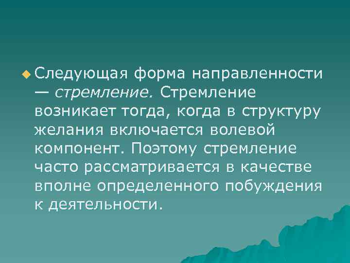 u Следующая форма направленности — стремление. Стремление возникает тогда, когда в структуру желания включается