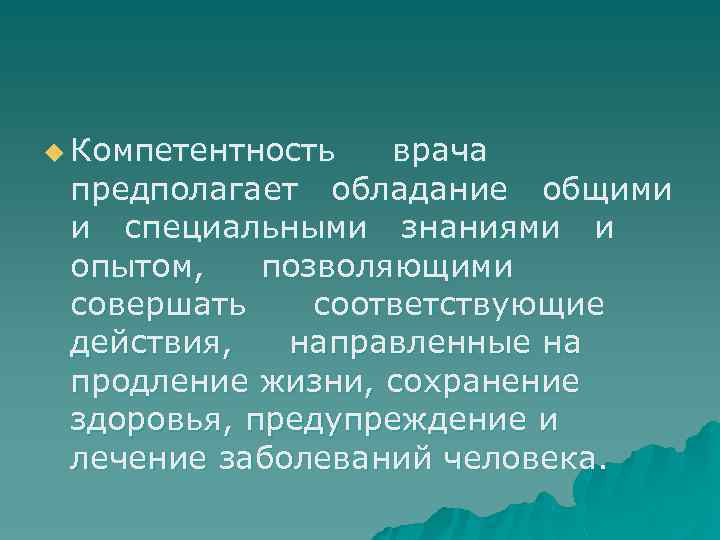 u Компетентность врача предполагает обладание общими и специальными знаниями и опытом, позволяющими совершать соответствующие