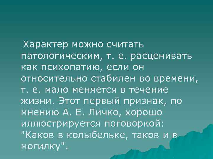 Характер можно считать патологическим, т. е. расценивать как психопатию, если он относительно стабилен во