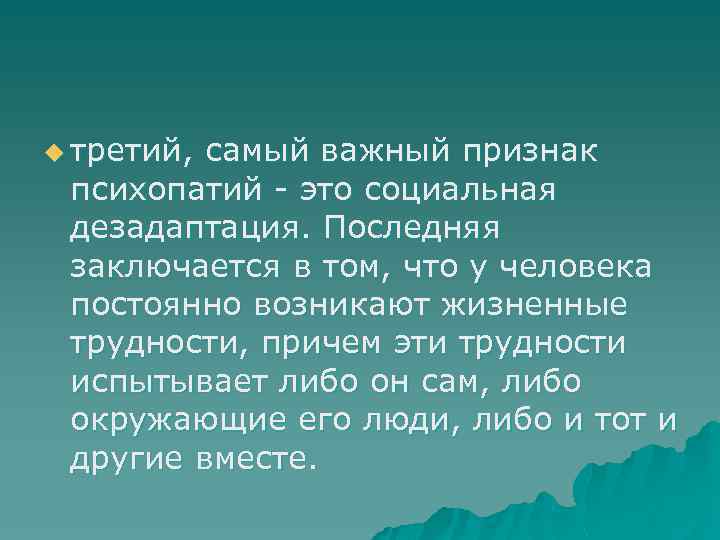 u третий, самый важный признак психопатий это социальная дезадаптация. Последняя заключается в том, что