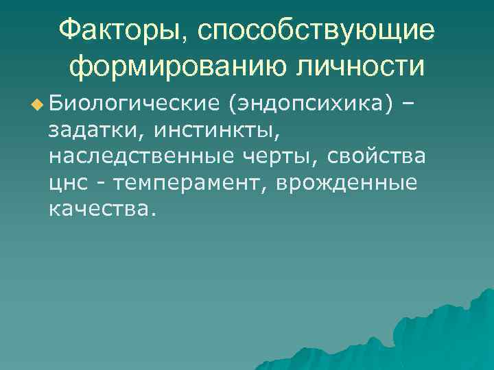 Факторы, способствующие формированию личности u Биологические (эндопсихика) – задатки, инстинкты, наследственные черты, свойства цнс