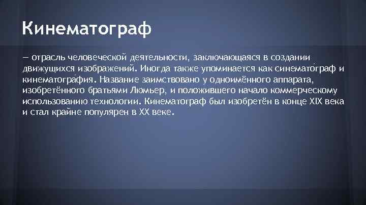 Кинематограф — отрасль человеческой деятельности, заключающаяся в создании движущихся изображений. Иногда также упоминается как