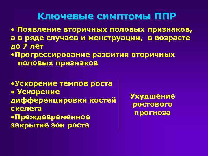 Ключевые симптомы ППР • Появление вторичных половых признаков, а в ряде случаев и менструации,