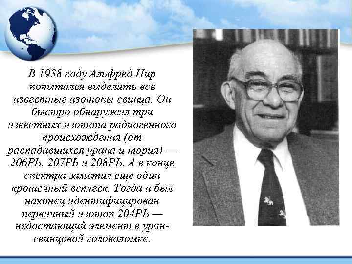 В 1938 году Альфред Нир попытался выделить все известные изотопы свинца. Он быстро обнаружил