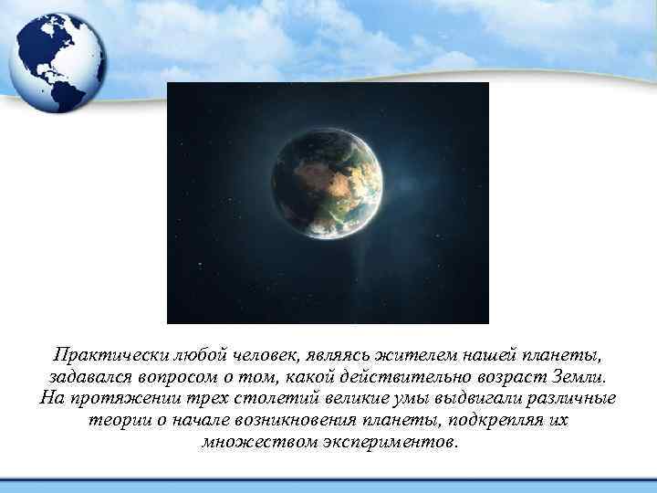 Практически любой человек, являясь жителем нашей планеты, задавался вопросом о том, какой действительно возраст