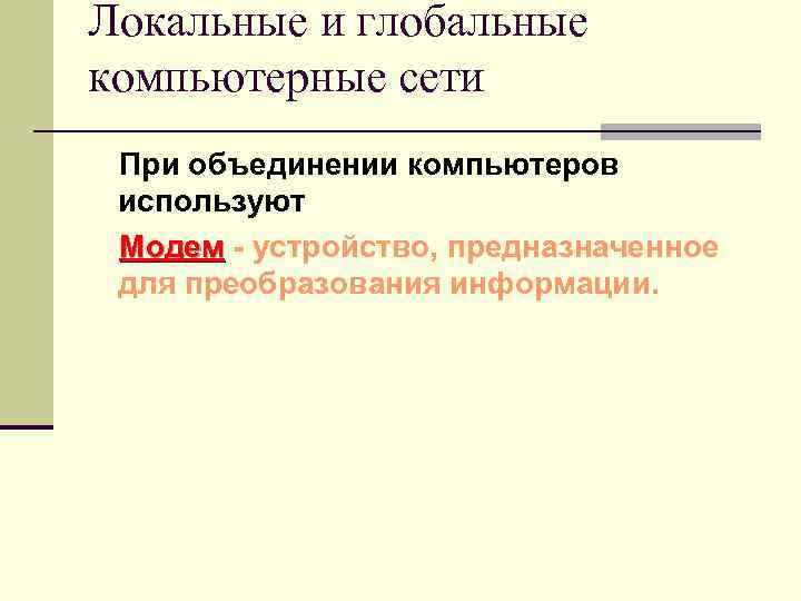 Локальные и глобальные компьютерные сети При объединении компьютеров используют Модем - устройство, предназначенное для