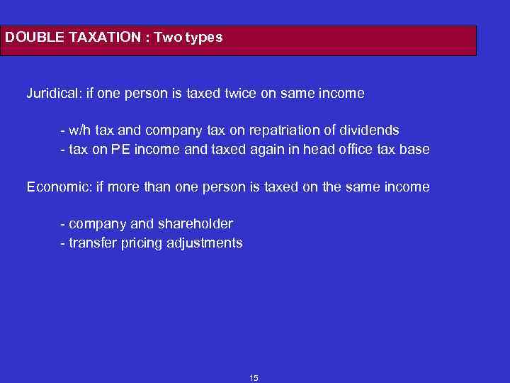 DOUBLE TAXATION : Two types Juridical: if one person is taxed twice on same