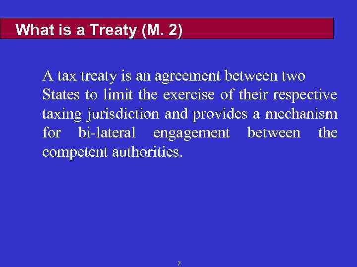 What is a Treaty (M. 2) A tax treaty is an agreement between two