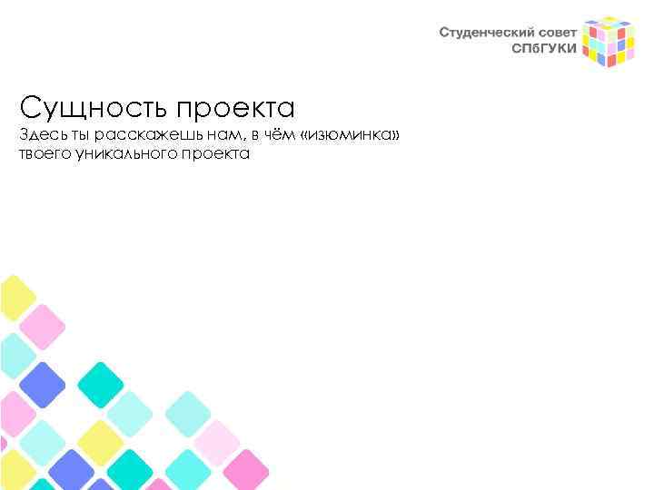 Сущность проекта Здесь ты расскажешь нам, в чём «изюминка» твоего уникального проекта 