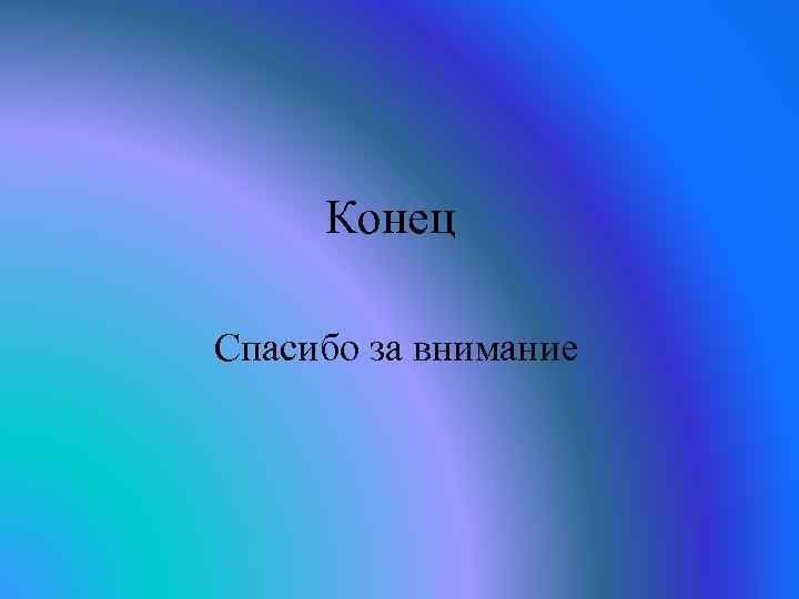 Конец Спасибо за внимание 