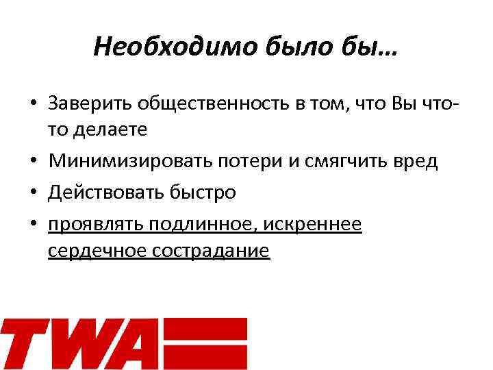 Необходимо было бы… • Заверить общественность в том, что Вы чтото делаете • Минимизировать