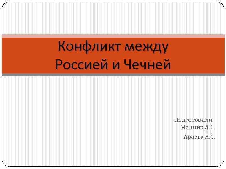 Конфликт между Россией и Чечней Подготовили: Мянник Д. С. Араева А. С. 
