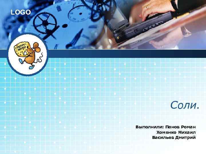 LOGO Соли. Выполнили: Панов Роман Хоменко Михаил Васильев Дмитрий 