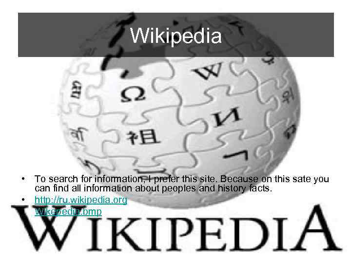 Wikipedia • To search for information, I prefer this site. Because on this sate