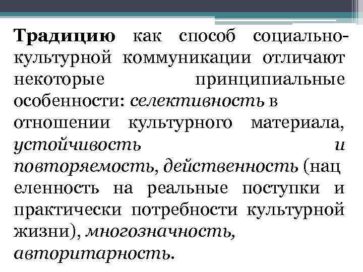 Традицию как способ социальнокультурной коммуникации отличают некоторые принципиальные особенности: селективность в отношении культурного материала,