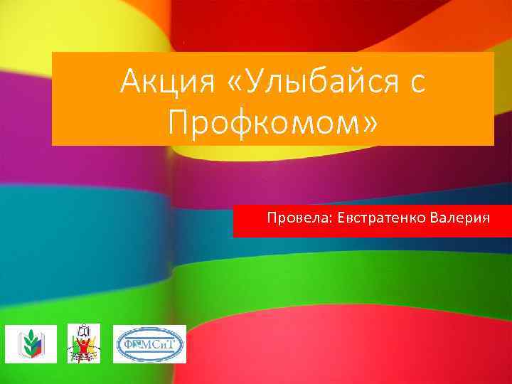 Акция «Улыбайся с Профкомом» Провела: Евстратенко Валерия 