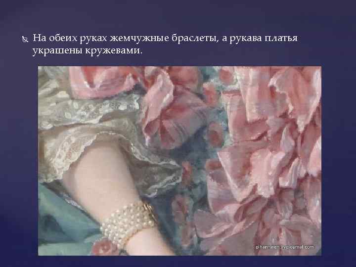  На обеих руках жемчужные браслеты, а рукава платья украшены кружевами. 