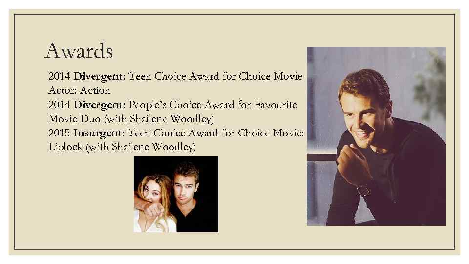 Awards 2014 Divergent: Teen Choice Award for Choice Movie Actor: Action 2014 Divergent: People’s