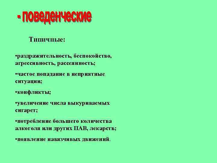 Типичные: • раздражительность, беспокойство, агрессивность, рассеянность; • частое попадание в неприятные ситуации; • конфликты;