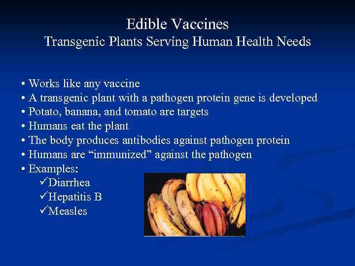 Edible Vaccines Transgenic Plants Serving Human Health Needs • Works like any vaccine •