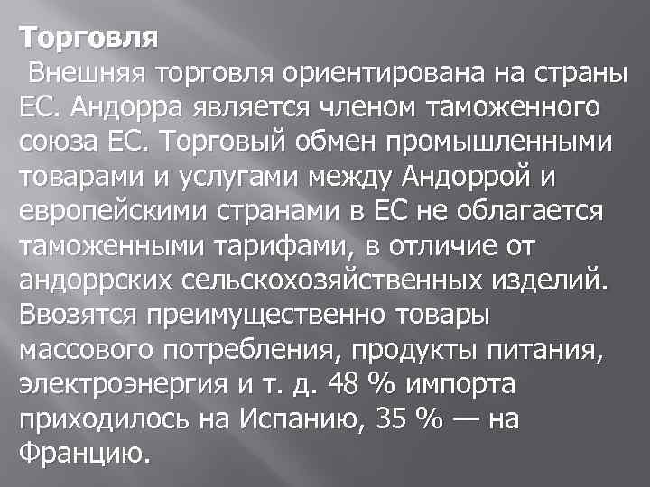 Торговля Внешняя торговля ориентирована на страны ЕС. Андорра является членом таможенного союза ЕС. Торговый