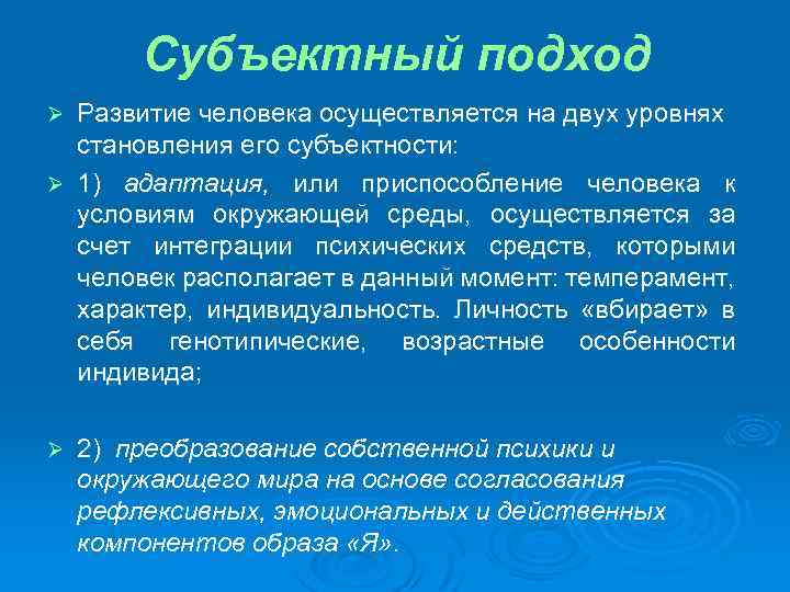 Субъектный подход Развитие человека осуществляется на двух уровнях становления его субъектности: Ø 1) адаптация,