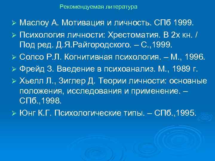 Рекомендуемая литература Маслоу А. Мотивация и личность. СПб 1999. Ø Психология личности: Хрестоматия. В