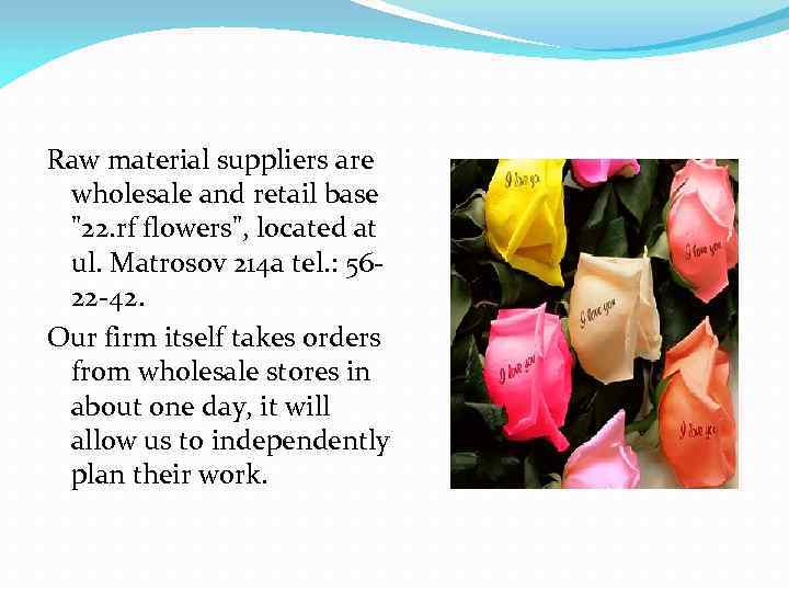 Raw material suppliers are wholesale and retail base "22. rf flowers", located at ul.