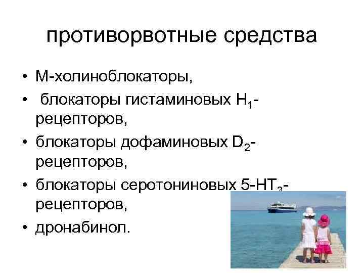противорвотные средства • М-холиноблокаторы, • блокаторы гистаминовых H 1 рецепторов, • блокаторы дофаминовых D