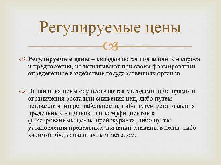 Регулируемые цены – складываются под влиянием спроса и предложения, но испытывают при своем формировании