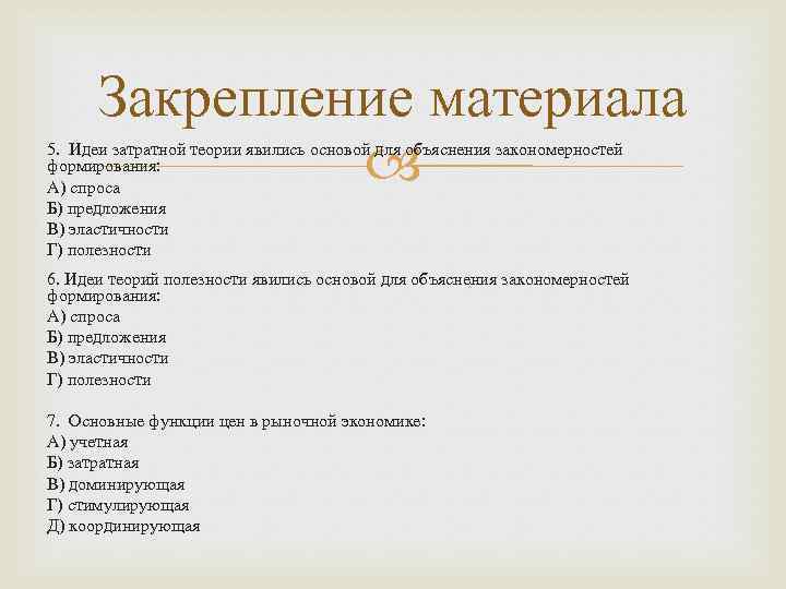 Закрепление материала 5. Идеи затратной теории явились основой для объяснения закономерностей формирования: А) спроса