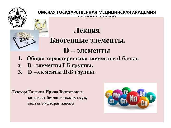 ОМСКАЯ ГОСУДАРСТВЕННАЯ МЕДИЦИНСКАЯ АКАДЕМИЯ КАФЕДРА ХИМИИ Лекция Биогенные элементы. D – элементы 1. Общая