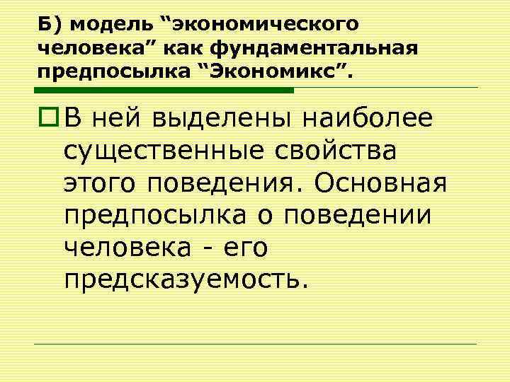 Б) модель “экономического человека” как фундаментальная предпосылка “Экономикс”. o В ней выделены наиболее существенные
