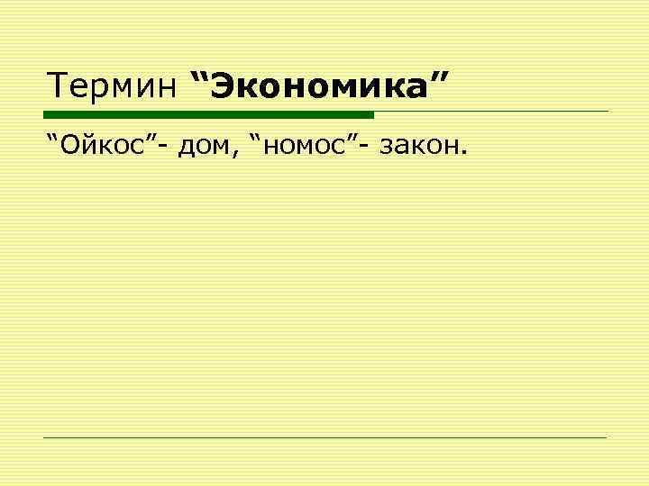 Термин “Экономика” “Ойкос”- дом, “номос”- закон. 