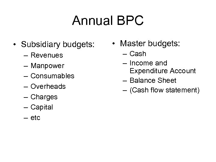 Annual BPC • Subsidiary budgets: – – – – Revenues Manpower Consumables Overheads Charges