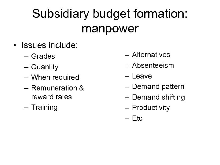 Subsidiary budget formation: manpower • Issues include: – – Grades Quantity When required Remuneration