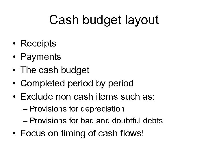 Cash budget layout • • • Receipts Payments The cash budget Completed period by