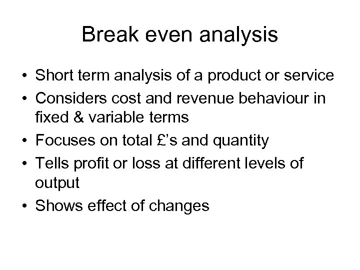 Break even analysis • Short term analysis of a product or service • Considers