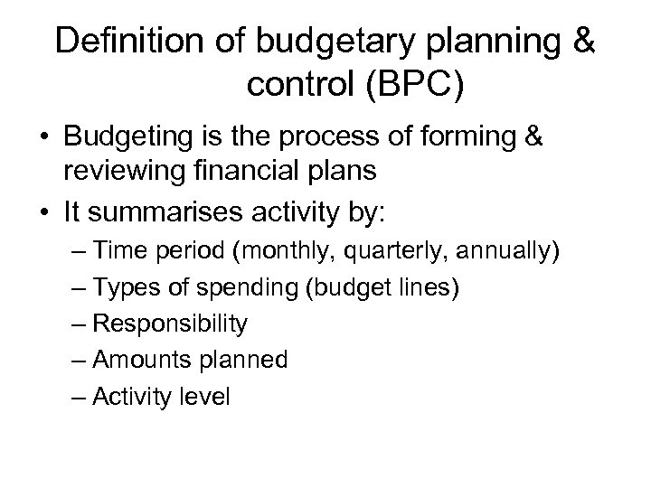 Definition of budgetary planning & control (BPC) • Budgeting is the process of forming